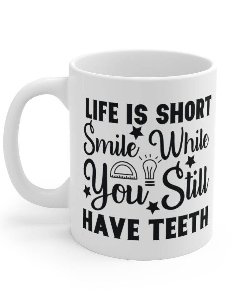 "Life is Short Smile while You still have Teeth" - Funny Double Sided Print - White Ceramic Mug 11oz