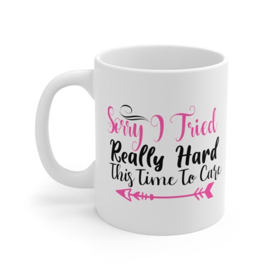 "Sorry I Tried Really Hard This Time to Care" - Funny Double Sided Print - White Ceramic Mug 11oz