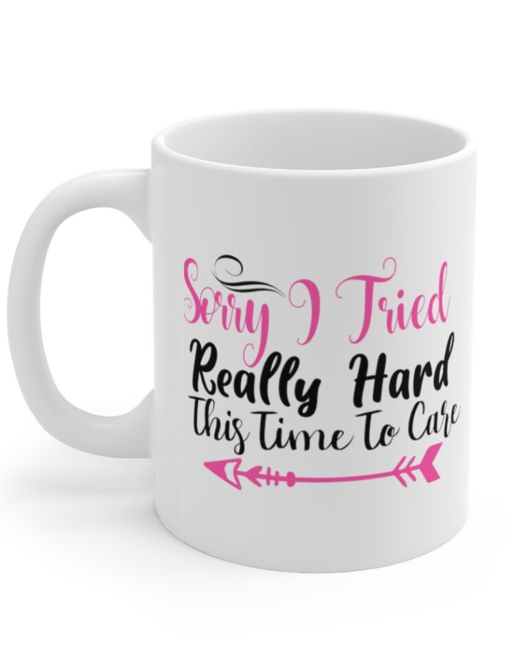 "Sorry I Tried Really Hard This Time to Care" - Funny Double Sided Print - White Ceramic Mug 11oz