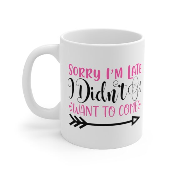 "Sorry I'm Late I didn't Want to Come" - Funny Double Sided Print - White Ceramic Mug 11oz