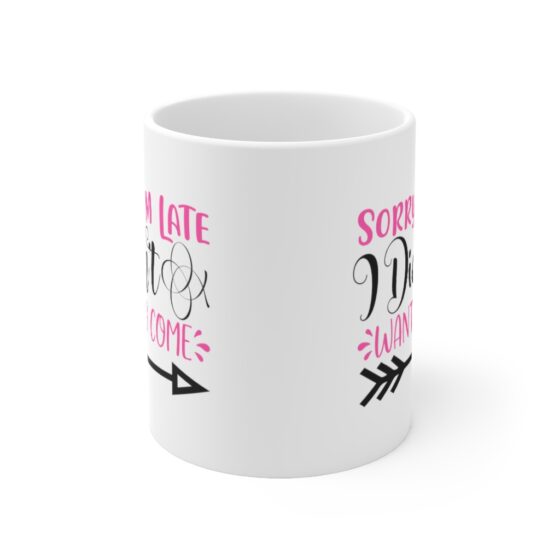 "Sorry I'm Late I didn't Want to Come" - Funny Double Sided Print - White Ceramic Mug 11oz - Image 2