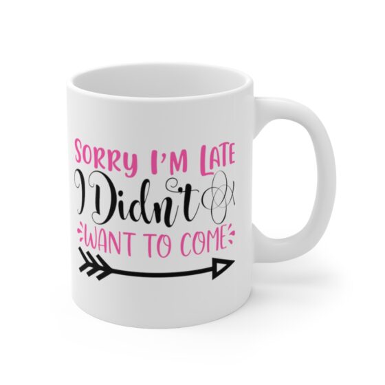 "Sorry I'm Late I didn't Want to Come" - Funny Double Sided Print - White Ceramic Mug 11oz - Image 3