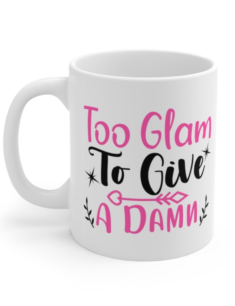 "Too Glam to Give a Damn" - Funny Double Sided Print - White Ceramic Mug 11oz