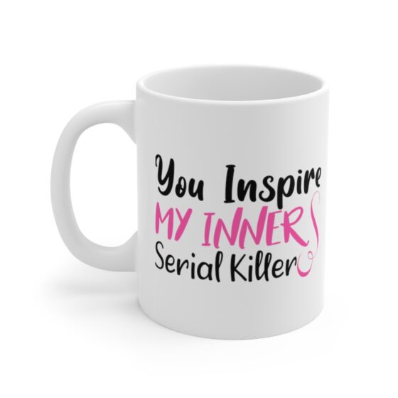 "You Inspire My Inner Serial Killer" - Funny Double Sided Print - White Ceramic Mug 11oz