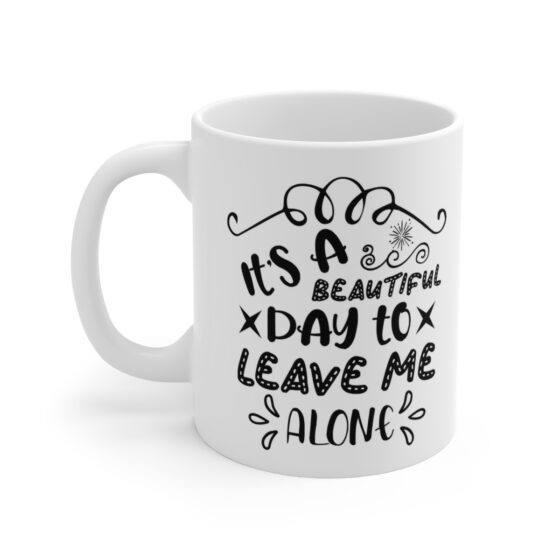 "It's a Beautiful Day to Leave Me Alone" - Funny Double Sided Print - White Ceramic Mug 11oz