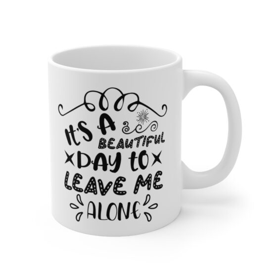 "It's a Beautiful Day to Leave Me Alone" - Funny Double Sided Print - White Ceramic Mug 11oz - Image 3