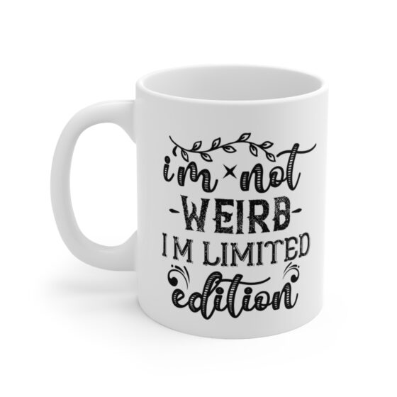 "I'm Not Weird I'm Limited Edition" - Funny Double Sided Print - White Ceramic Mug 11oz