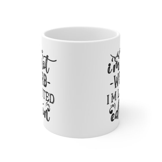 "I'm Not Weird I'm Limited Edition" - Funny Double Sided Print - White Ceramic Mug 11oz - Image 2