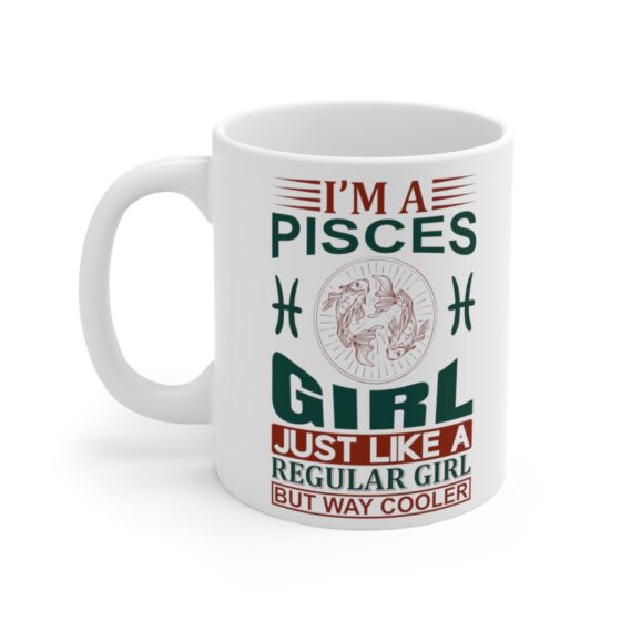 "I’m a Pisces Girl Just Like a Regular Girl but Way Cooler" - Funny Double Sided Print - White Ceramic Mug 11oz