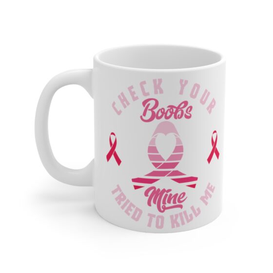 "Check Your Boobs Mine Tried to Kill Me" - Funny Double Sided Print - White Ceramic Mug 11oz