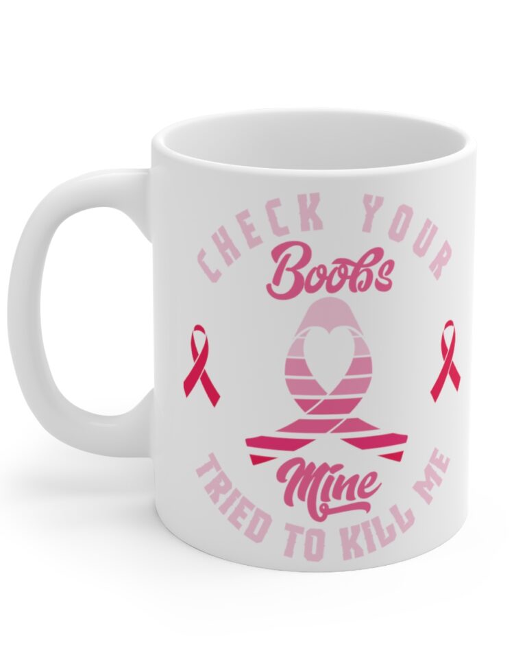 "Check Your Boobs Mine Tried to Kill Me" - Funny Double Sided Print - White Ceramic Mug 11oz