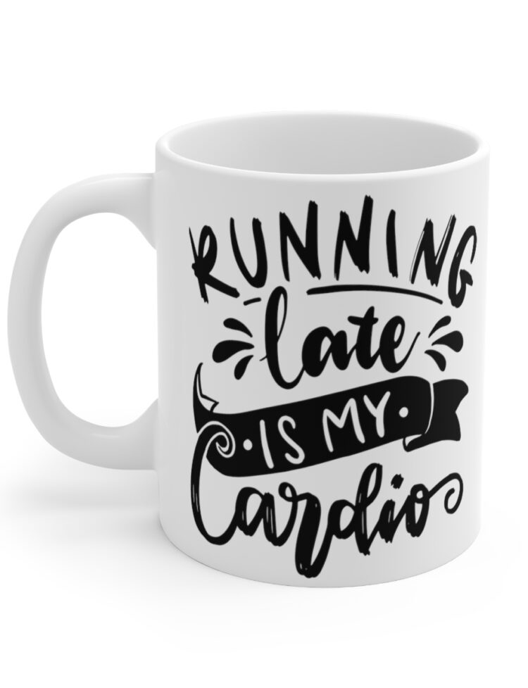 "Running Late is My Cardio" - Funny Double Sided Print - White Ceramic Mug 11oz