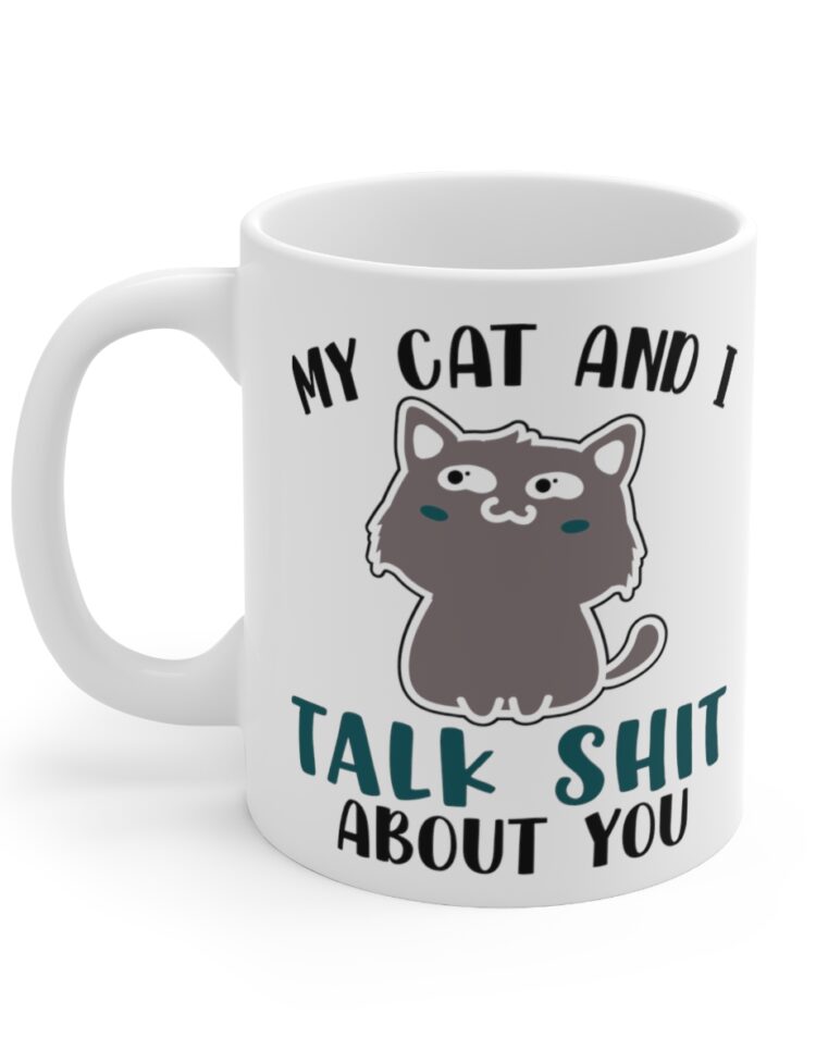 "My Cat and I Talk Sh*t About You" - Funny Double Sided Print - White Ceramic Mug 11oz