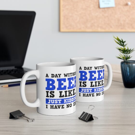 "A Day without Beer is Like... Just Kidding I have No Idea" - Funny Double Sided Print - White Ceramic Mug 11oz - Image 5