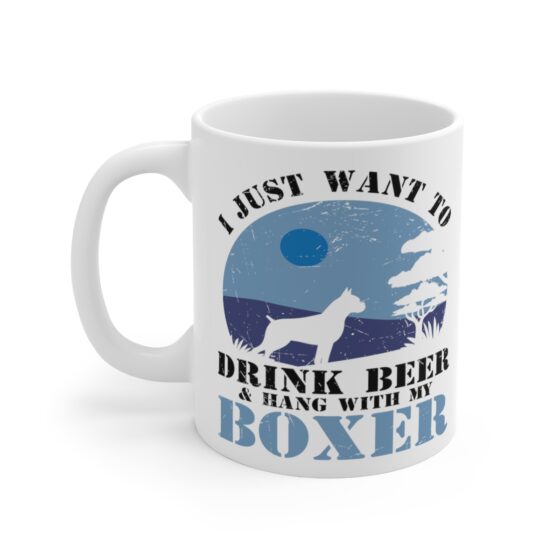 "I Just Want to Drink Beer and Hang with My Boxer" - Funny Double Sided Print - White Ceramic Mug 11oz