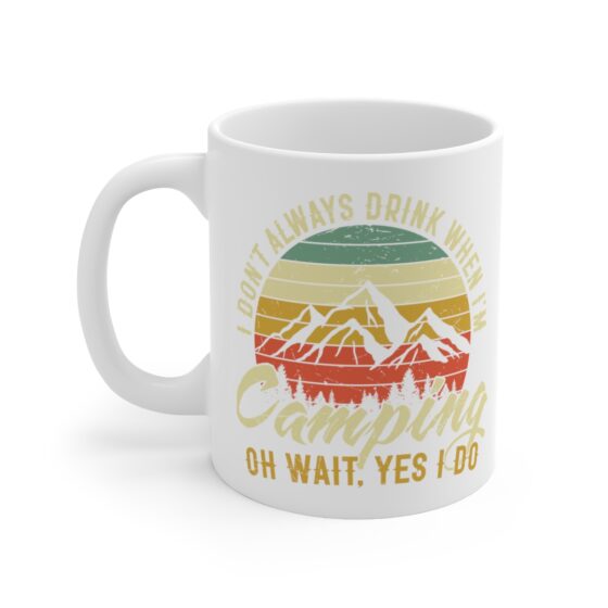 "I Don't Always Drink When I'm Camping Oh Wait, Yes I Do" - Funny Double Sided Print - White Ceramic Mug 11oz