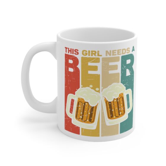 "This Girl Needs a Beer" - Funny Double Sided Print - White Ceramic Mug 11oz