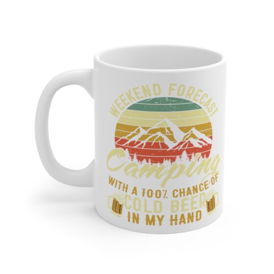 "Weekend Forecast Camping with a 100% Chance of Cold Beer in My Hand" - Funny Double Sided Print - White Ceramic Mug 11oz