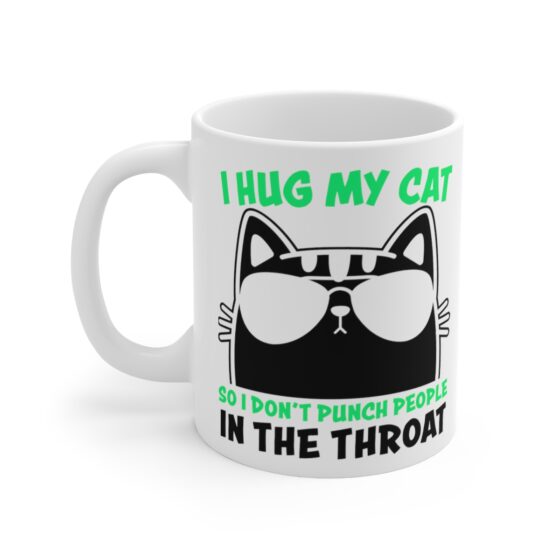 "I Hug My Cat So I Don't Punch People in the Throat" - Funny Double Sided Print - White Ceramic Mug 11oz