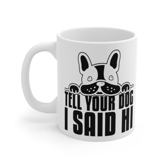 "Tell Your Dog I Said Hi" - Funny Double Sided Print - White Ceramic Mug 11oz