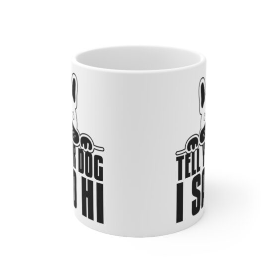"Tell Your Dog I Said Hi" - Funny Double Sided Print - White Ceramic Mug 11oz - Image 2