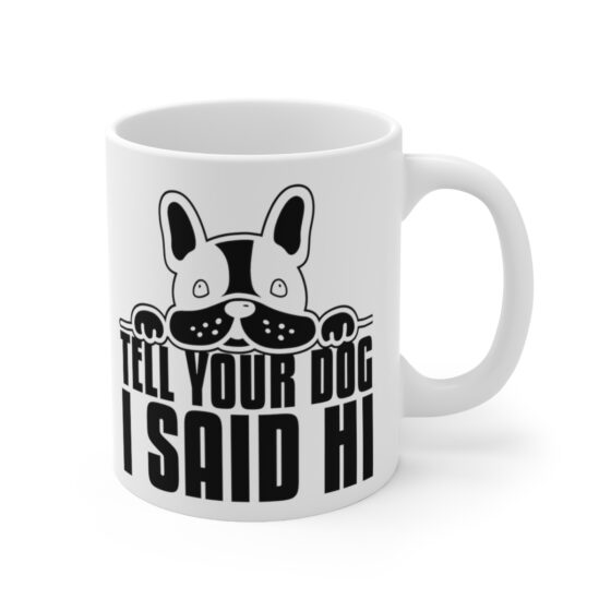"Tell Your Dog I Said Hi" - Funny Double Sided Print - White Ceramic Mug 11oz - Image 3