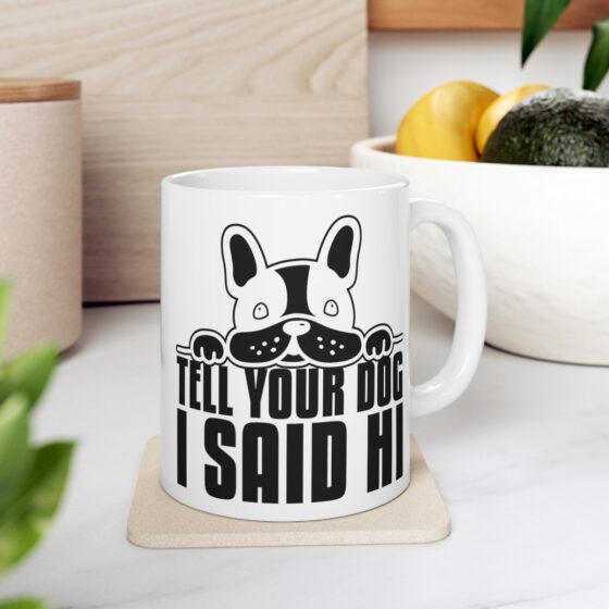 "Tell Your Dog I Said Hi" - Funny Double Sided Print - White Ceramic Mug 11oz - Image 7
