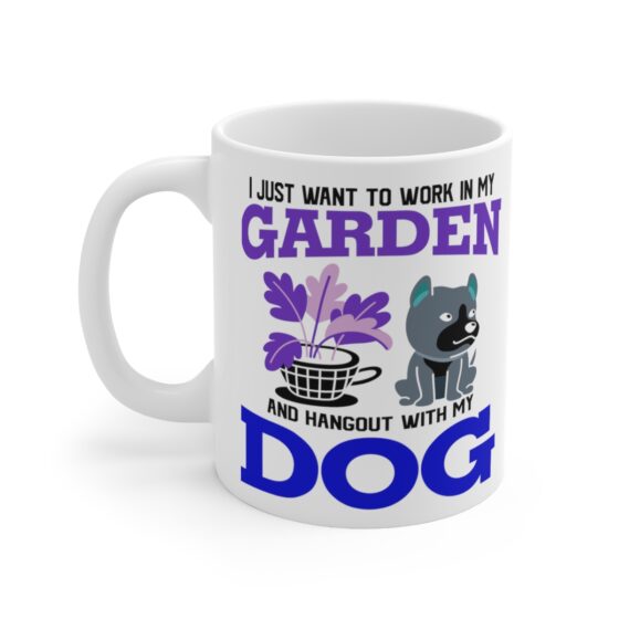 "I Just Want to Work in My Garden and Hangout with My Dog" - Funny Double Sided Print - White Ceramic Mug 11oz