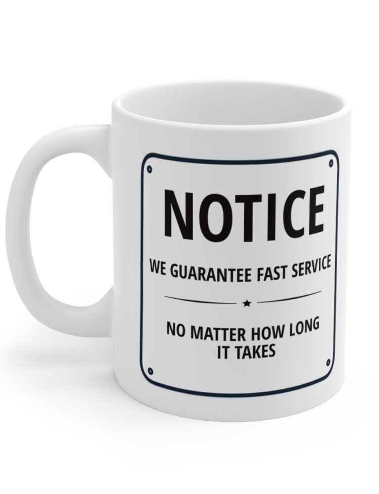 "NOTICE We Guarantee Fast Service No Matter How Long It Takes" - Funny Double Sided Print - White Ceramic Mug 11oz