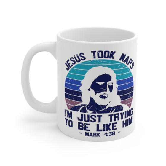 "Jesus Took Naps I'm Just Trying to be Like Him - Mark 4:38 -" - Funny Double Sided Print - White Ceramic Mug 11oz