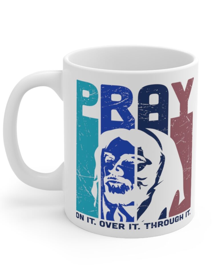 "PRAY On It. Over It. Through It." - Funny Double Sided Print - White Ceramic Mug 11oz