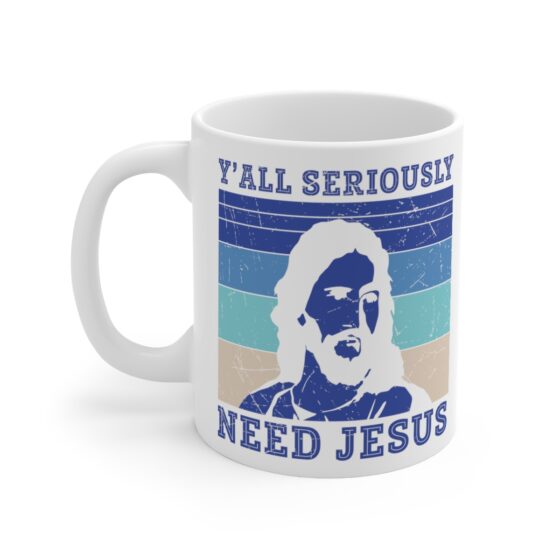 "Y'All Seriously Need Jesus" - Funny Double Sided Print - White Ceramic Mug 11oz