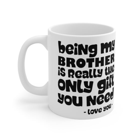 Being My Brother Is Really The Only Git you Need  - Funny Double Sided Print - White Ceramic Mug 11oz