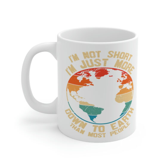 "I'm Not Short I'm Just More Down to Earth than Most People" - Funny Double Sided Print - White Ceramic Mug 11oz