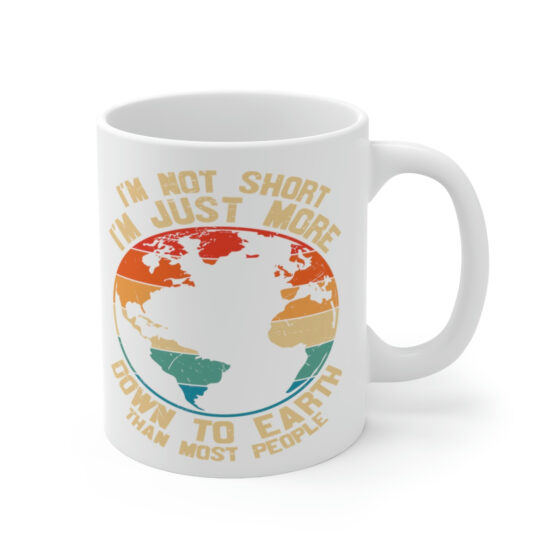 "I'm Not Short I'm Just More Down to Earth than Most People" - Funny Double Sided Print - White Ceramic Mug 11oz - Image 3