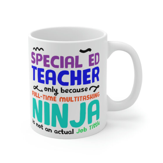 "Special Ed Teacher Only Because Full-Time Multitasking Ninja is not an Actual Job Title" - Funny Double Sided Print - White Ceramic Mug 11oz - Image 3