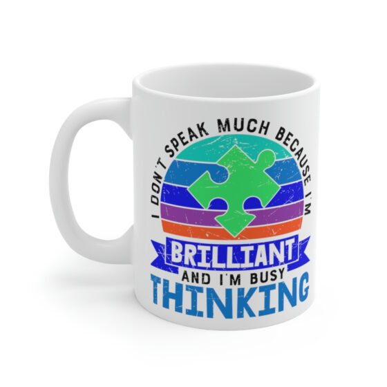 "I Don't Speak Much Because I'm Brilliant and I'm Busy Thinking" - Funny Double Sided Print - White Ceramic Mug 11oz