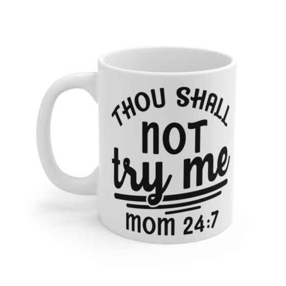 "Thou Shall Not Try Me Mom 24:7" - Funny Double Sided Print - White Ceramic Mug 11oz