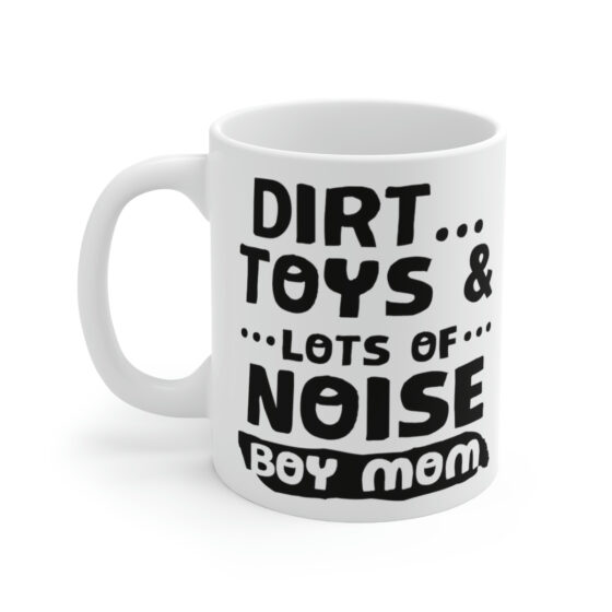 "Dirt... Toys and Lots of Noise Boy Mom" - Funny Double Sided Print - White Ceramic Mug 11oz