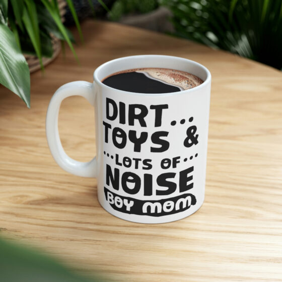 "Dirt... Toys and Lots of Noise Boy Mom" - Funny Double Sided Print - White Ceramic Mug 11oz - Image 8