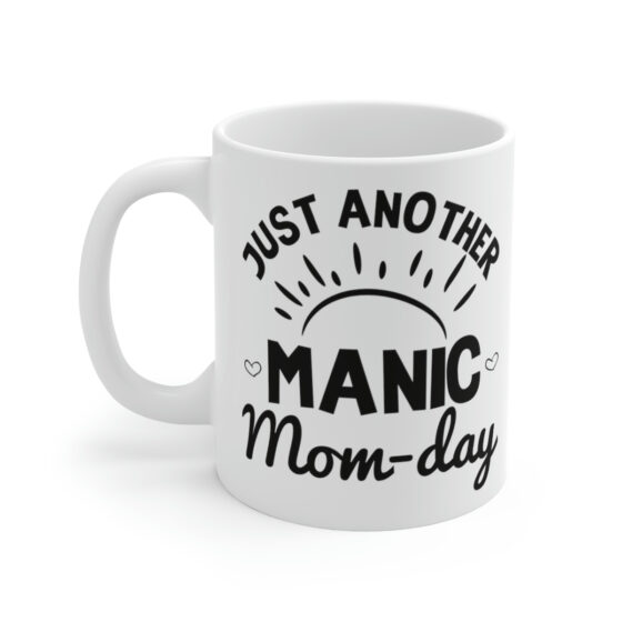 "Just Another Manic Mom-day" - Funny Double Sided Print - White Ceramic Mug 11oz