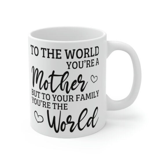 "To the World You're a Mother But to Your Family You're the World" - Funny Double Sided Print - White Ceramic Mug 11oz - Image 3