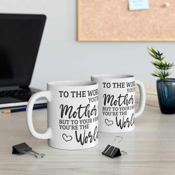 "To the World You're a Mother But to Your Family You're the World" - Funny Double Sided Print - White Ceramic Mug 11oz - Image 5