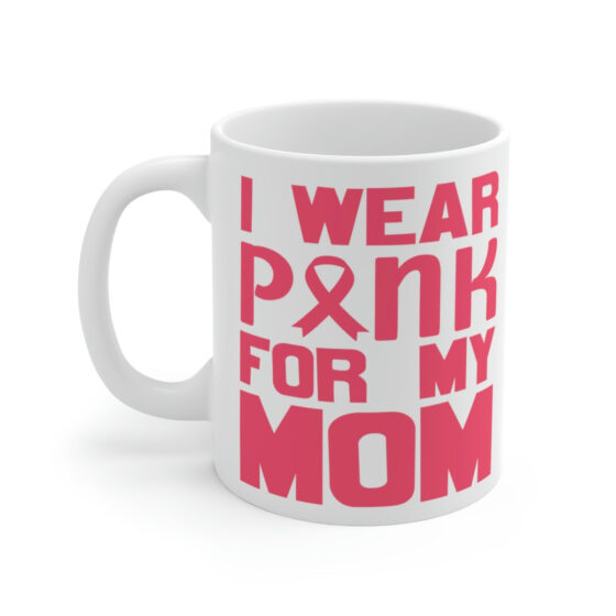 "I Wear Pink for My Mom" - Funny Double Sided Print - White Ceramic Mug 11oz