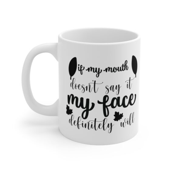 "If My Mouth Doesn't Say It My Face Definitely Will" - Funny Double Sided Print - White Ceramic Mug 11oz