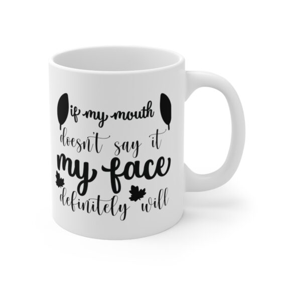 "If My Mouth Doesn't Say It My Face Definitely Will" - Funny Double Sided Print - White Ceramic Mug 11oz - Image 3