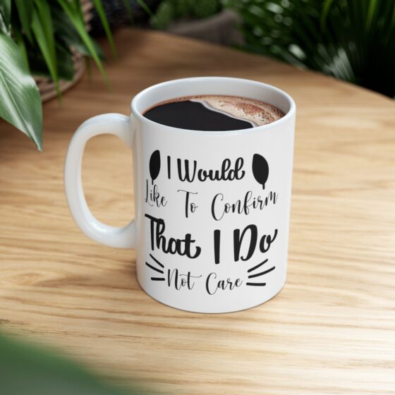 "I Would Like To Confirm That I Do Not Care" - Funny Double Sided Print - White Ceramic Mug 11oz - Image 8