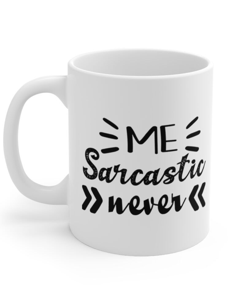 "Me Sarcastic Never" - Funny Double Sided Print - White Ceramic Mug 11oz