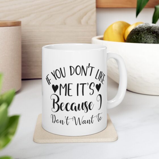 "If You Don't Like Me It's Because I Don't Want To" - Funny Double Sided Print - White Ceramic Mug 11oz - Image 7