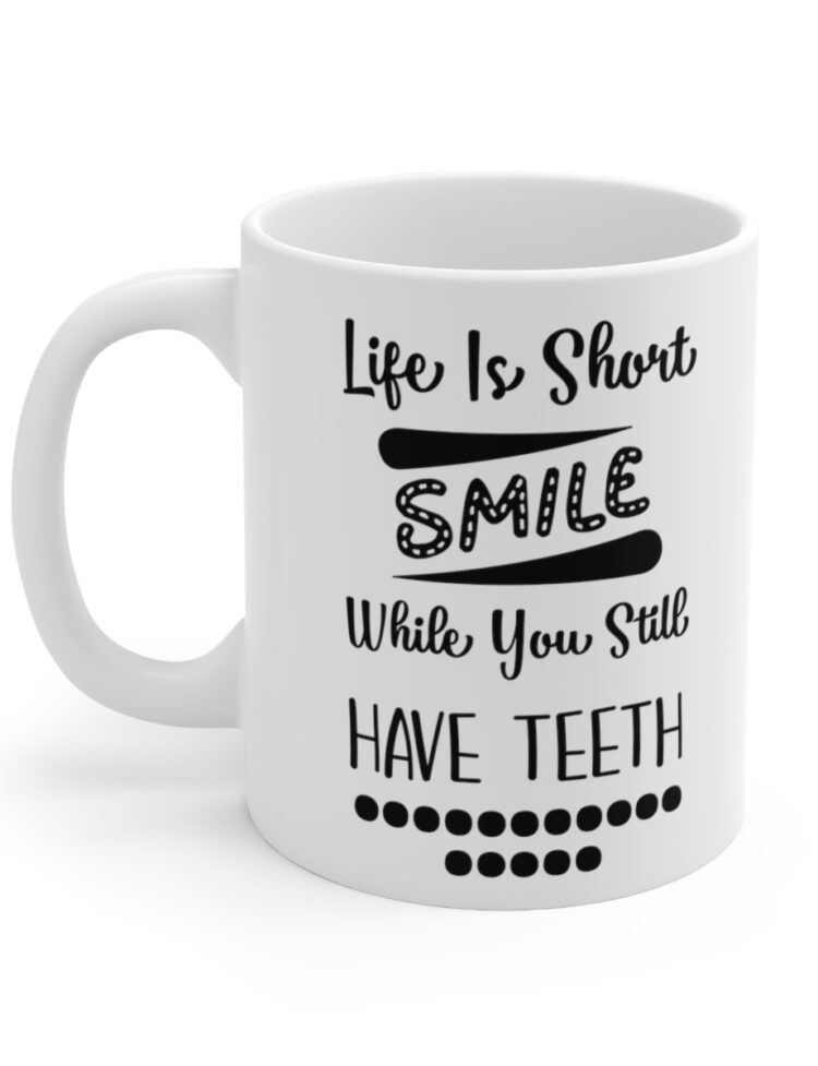 "Life Is Short Smile While You Still Have Teeth" - Funny Double Sided Print - White Ceramic Mug 11oz